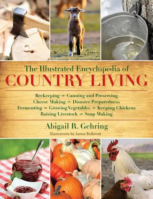 The Illustrated Encyclopedia of Country Living: Beekeeping, Canning and Preserving, Cheese Making, Disaster Preparedness, Fermenting, Growing Vegetabl - Paperback